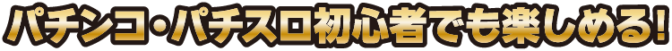 パチンコ・パチスロ初心者でも楽しめる!